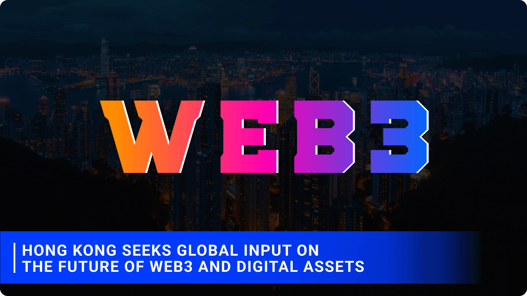 Hong Kong Seeks Global Input on the Future of Web3 and Digital Assets