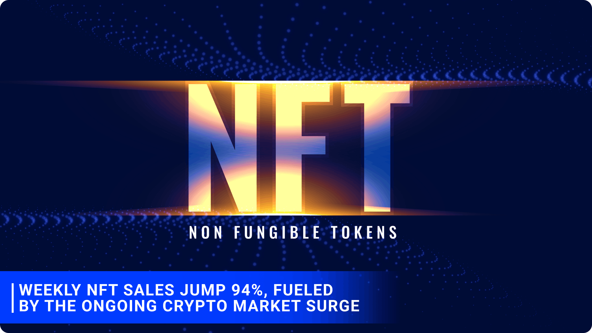 Weekly NFT sales jump 94%, fueled by the ongoing crypto market surge