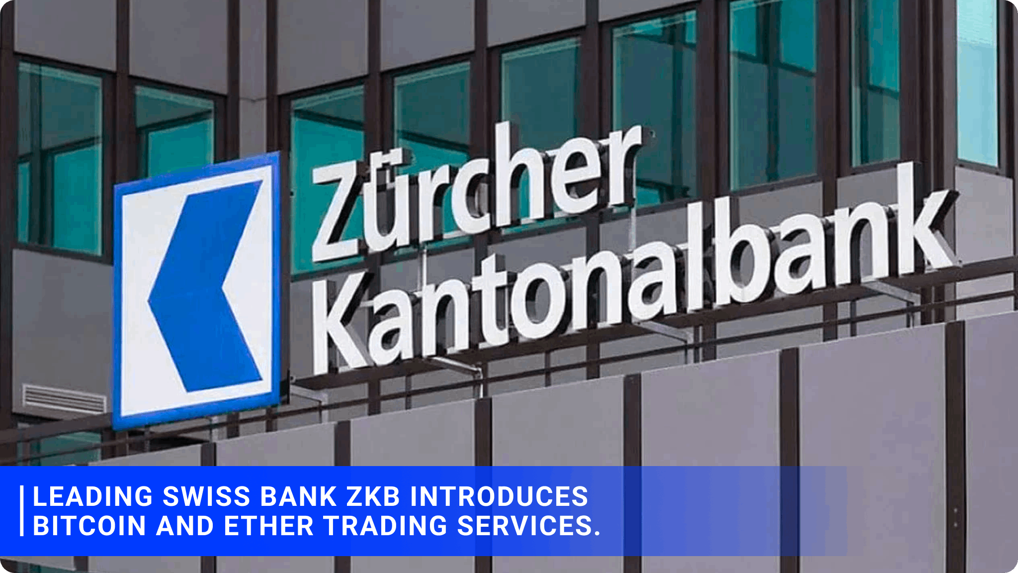 Leading Swiss bank ZKB introduces Bitcoin and Ether trading services.