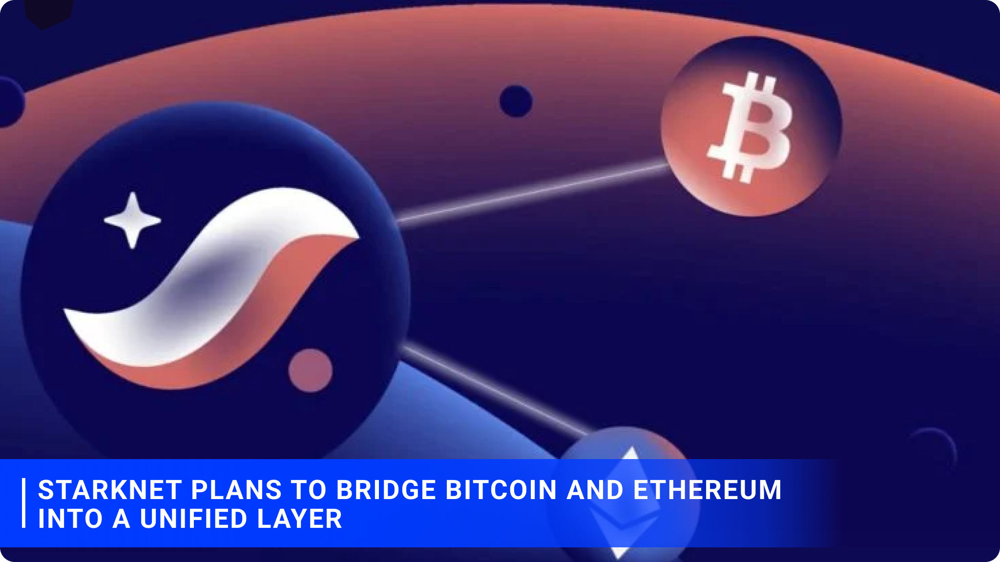 Starknet Plans to Bridge Bitcoin and Ethereum into a Unified Layer