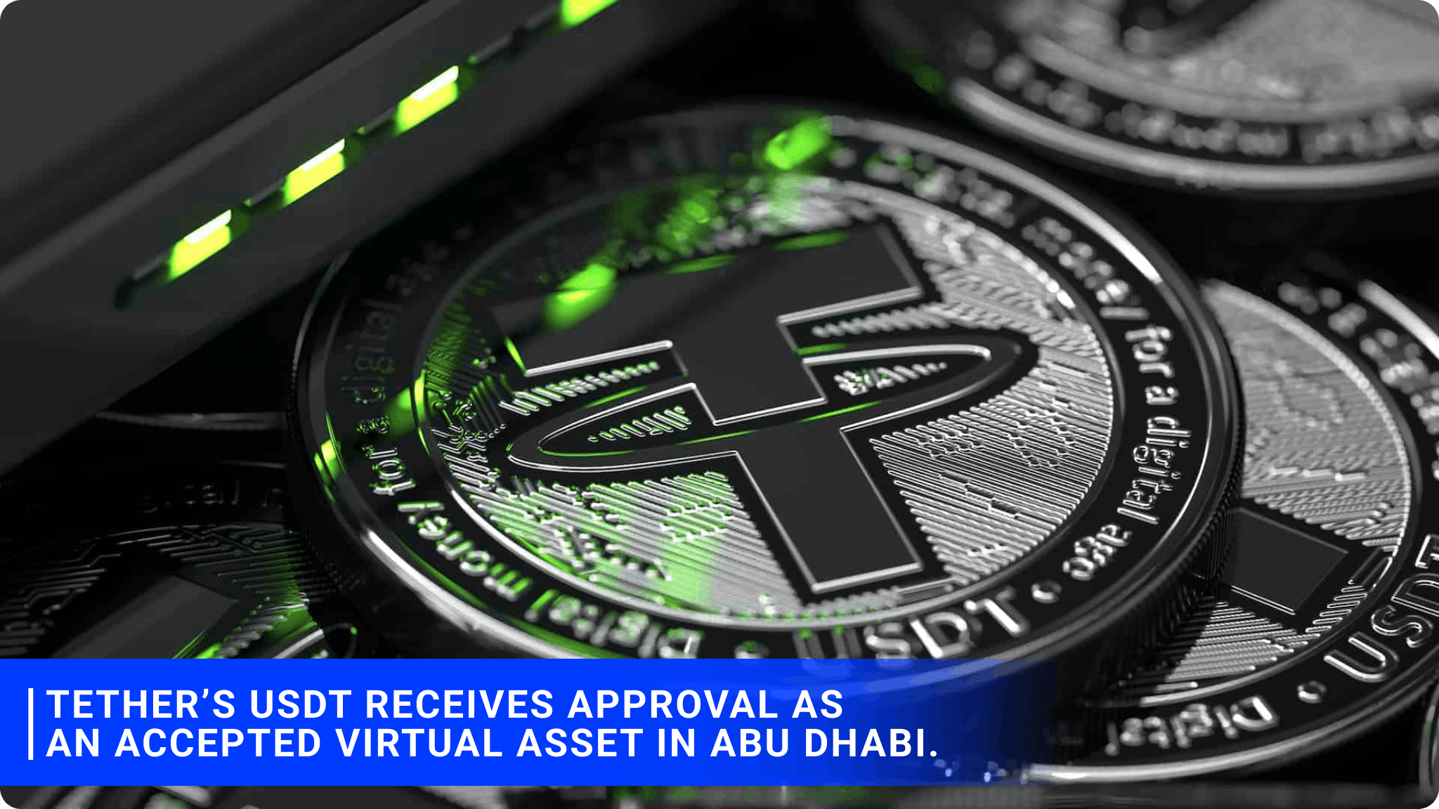 Tether’s USDT receives approval as an accepted virtual asset in Abu Dhabi.