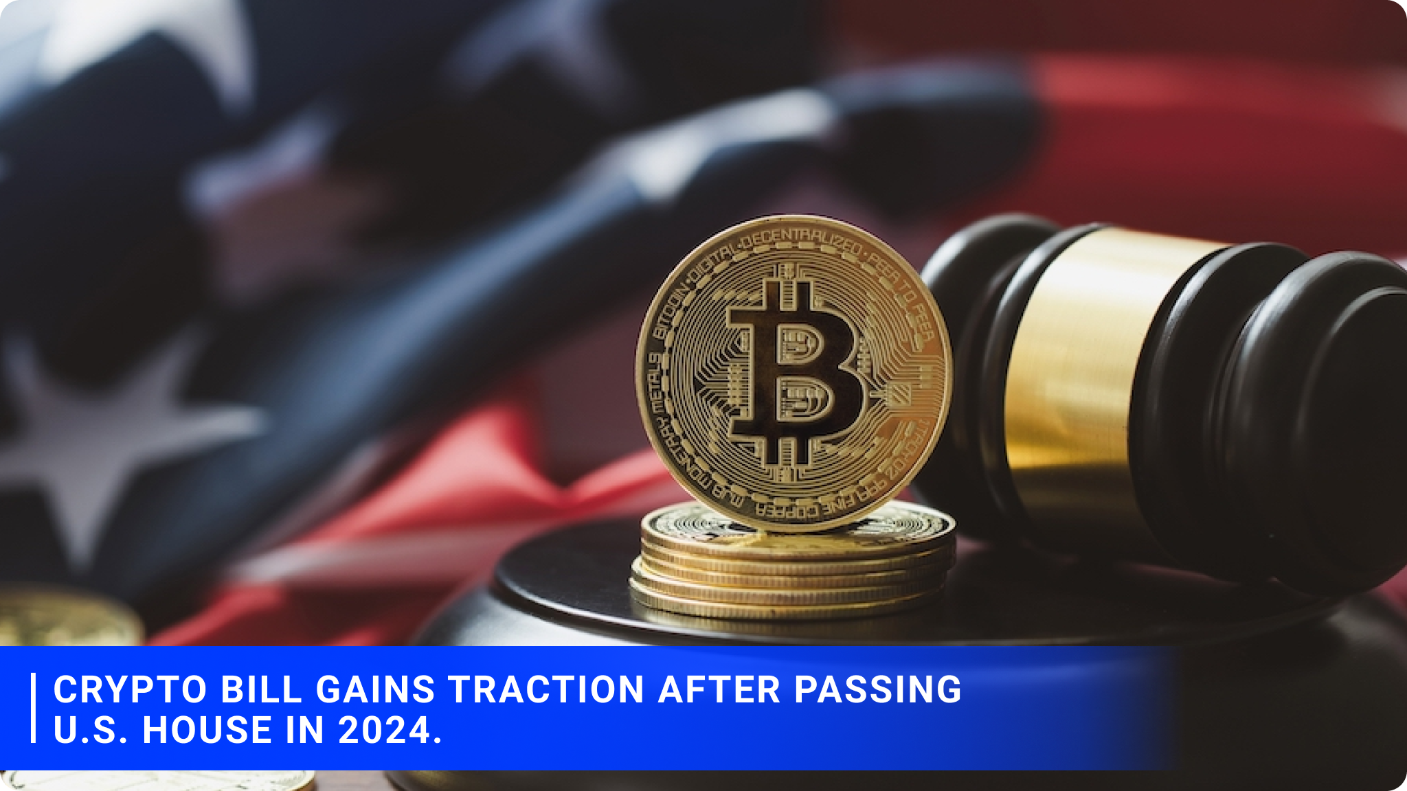 Crypto Bill Gains Traction After Passing U.S. House in 2024.