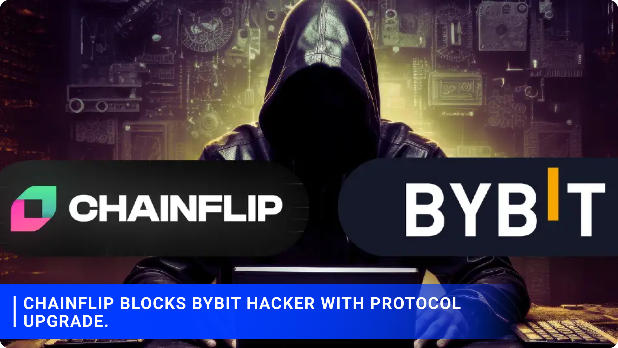 Chainflip blocks Bybit hacker with protocol upgrade.