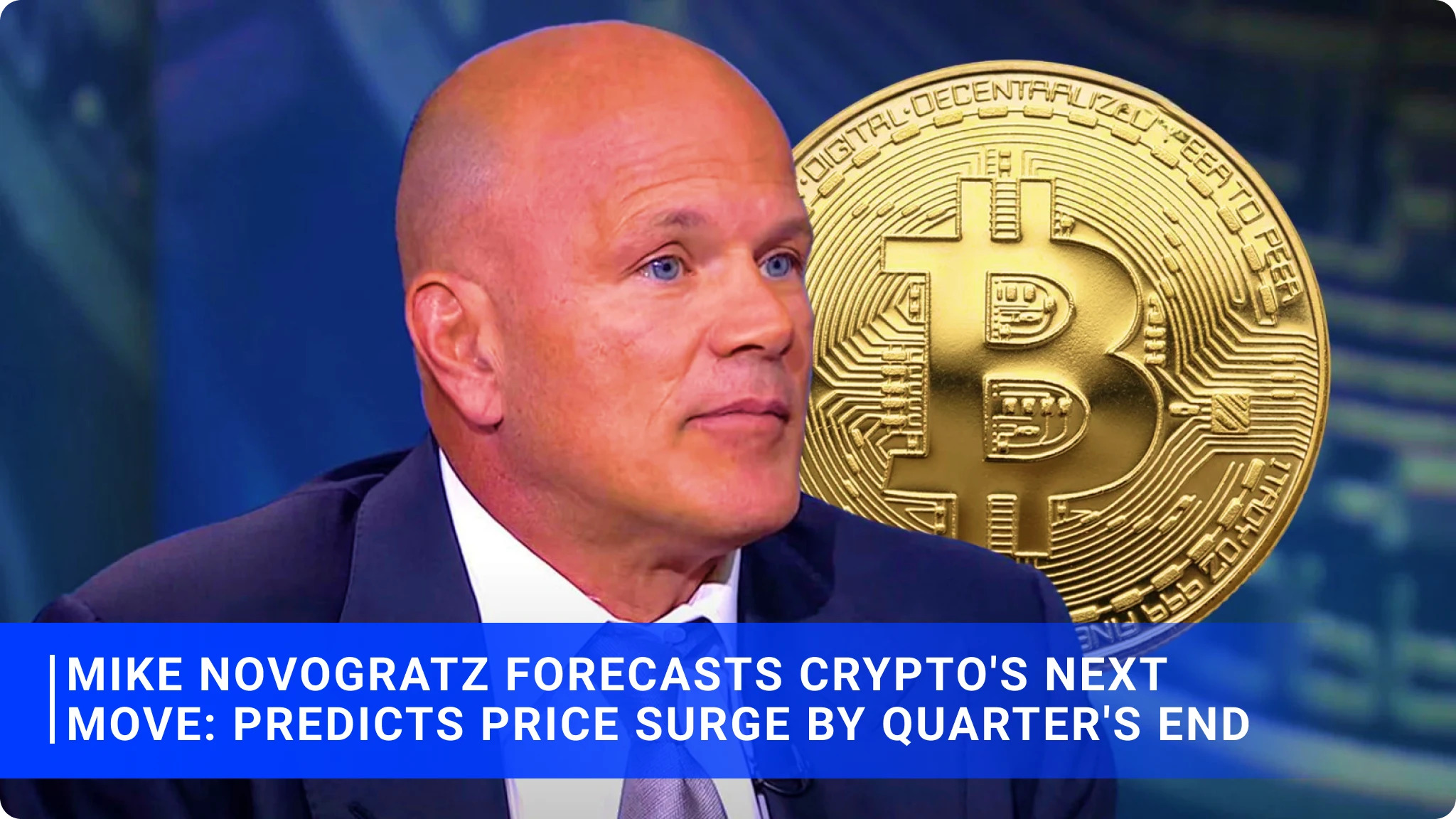 Mike Novogratz Forecasts Crypto's Next Move: Predicts Price Surge by Quarter's End