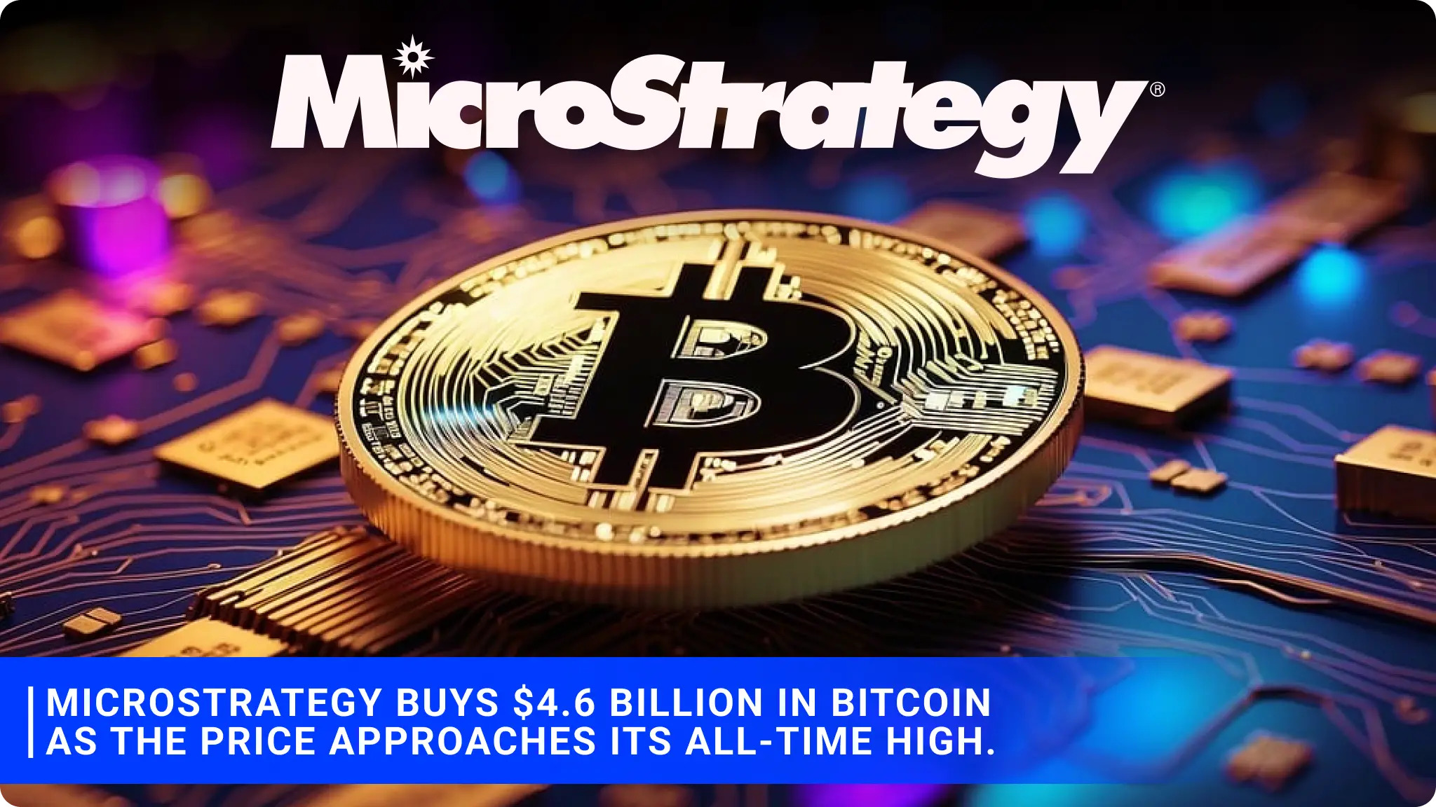 MicroStrategy Buys $4.6 billion in Bitcoin as the price approaches its all-time high.