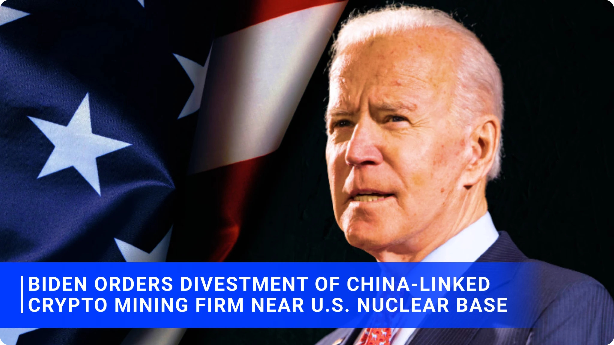 Biden Orders Divestment of China-Linked Crypto Mining Firm Near U.S. Nuclear Base