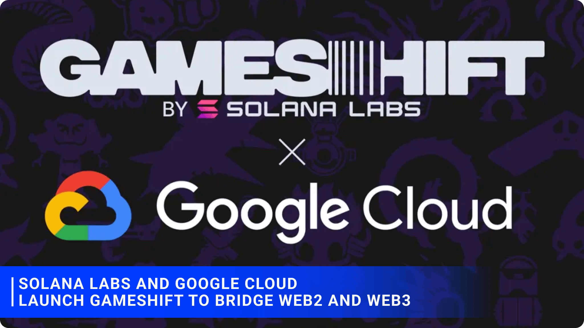 Solana Labs and Google Cloud Launch Gameshift to Bridge Web2 and Web3