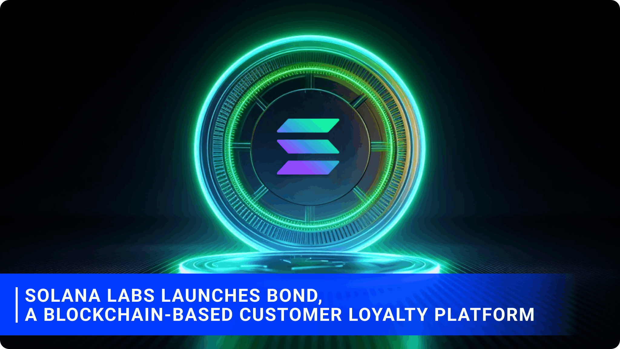 Solana Labs launches Bond, a blockchain-based customer loyalty platform