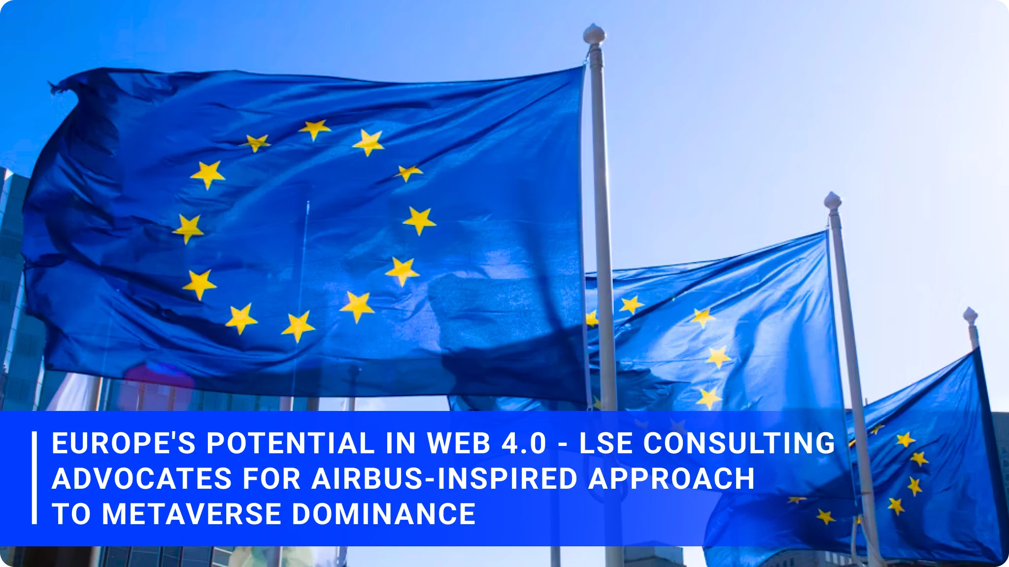 Europe's Potential in Web 4.0 - LSE Consulting Advocates for Airbus-Inspired Approach to Metaverse Dominance