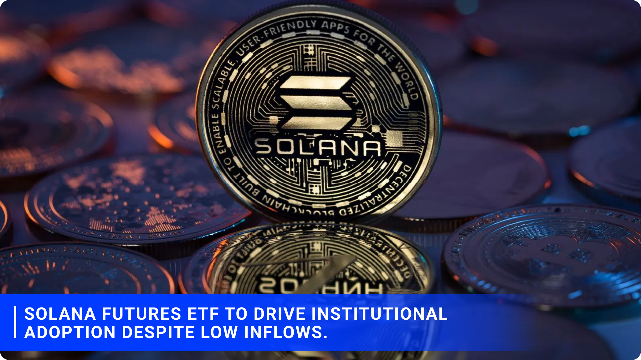 Solana futures ETF to drive institutional adoption despite low inflows.