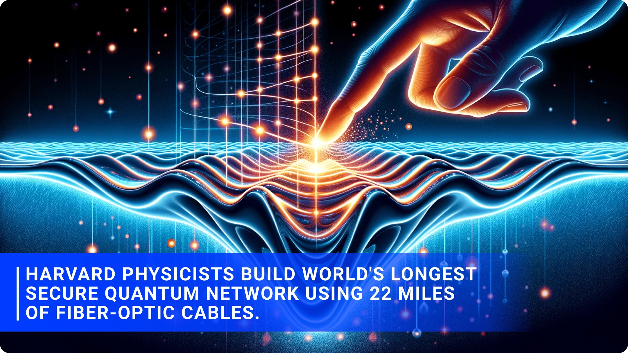 Harvard Physicists Build World's Longest Secure Quantum Network Using 22 Miles of Fiber-Optic Cables.