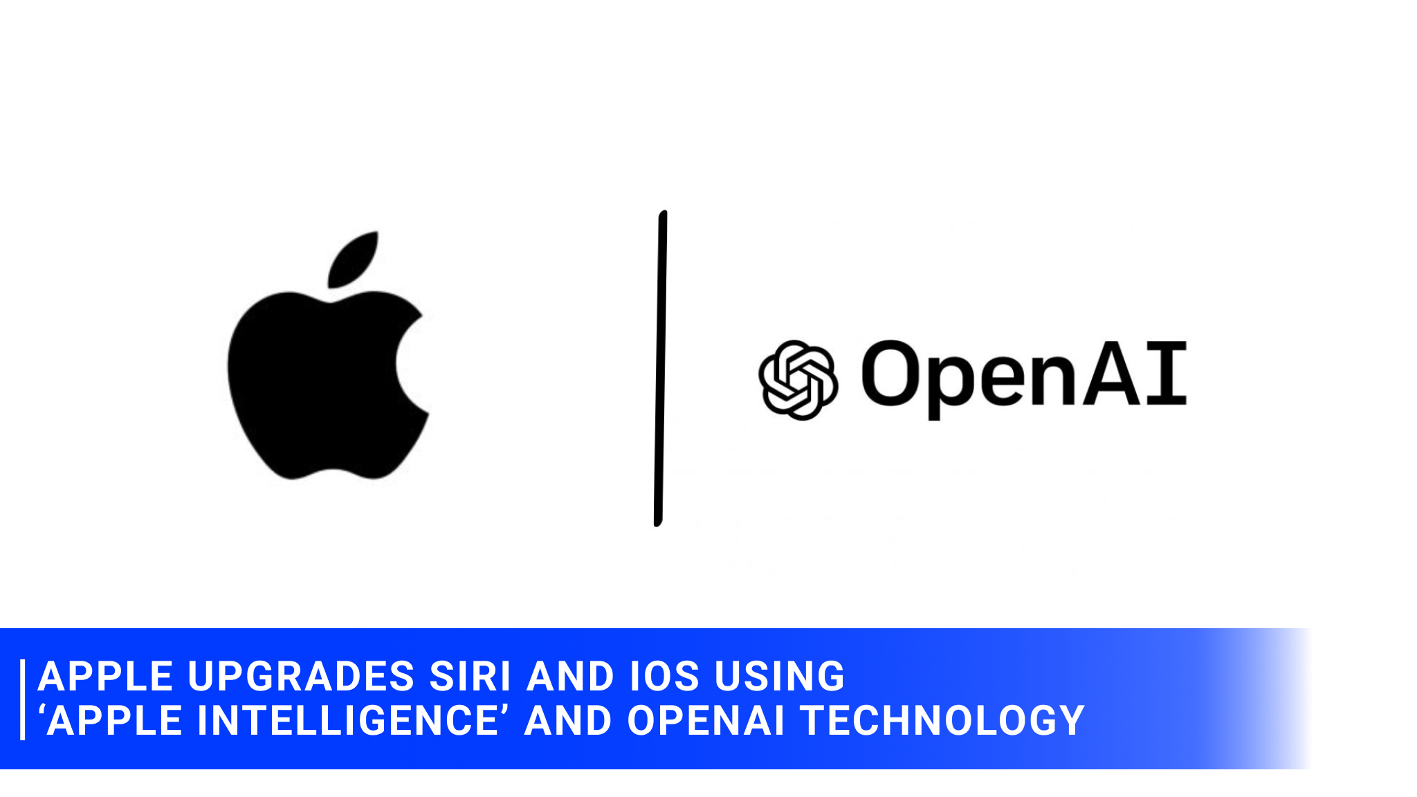 Apple Upgrades Siri and iOS Using ‘Apple Intelligence’ and OpenAI Technology