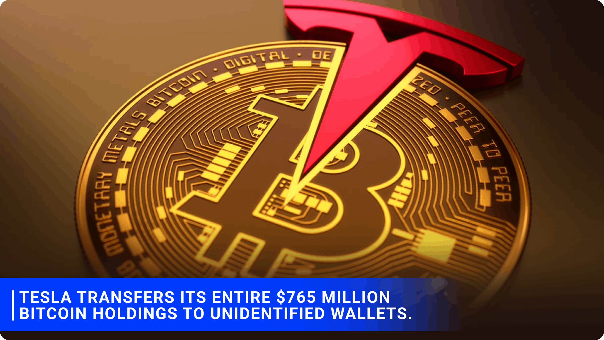 Tesla transfers its entire $765 million Bitcoin holdings to unidentified wallets.