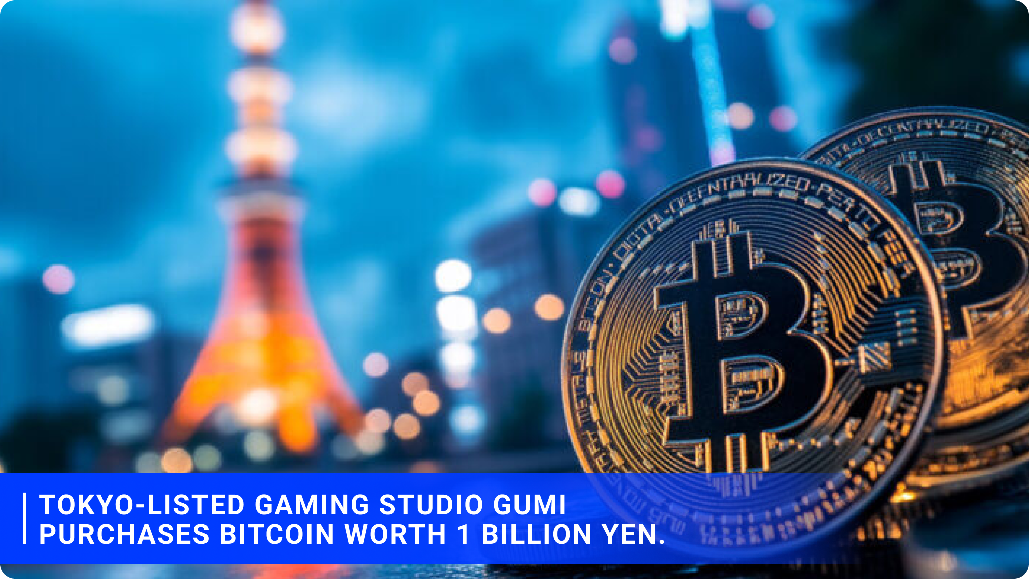 Tokyo-listed gaming studio Gumi purchases Bitcoin worth 1 billion yen.