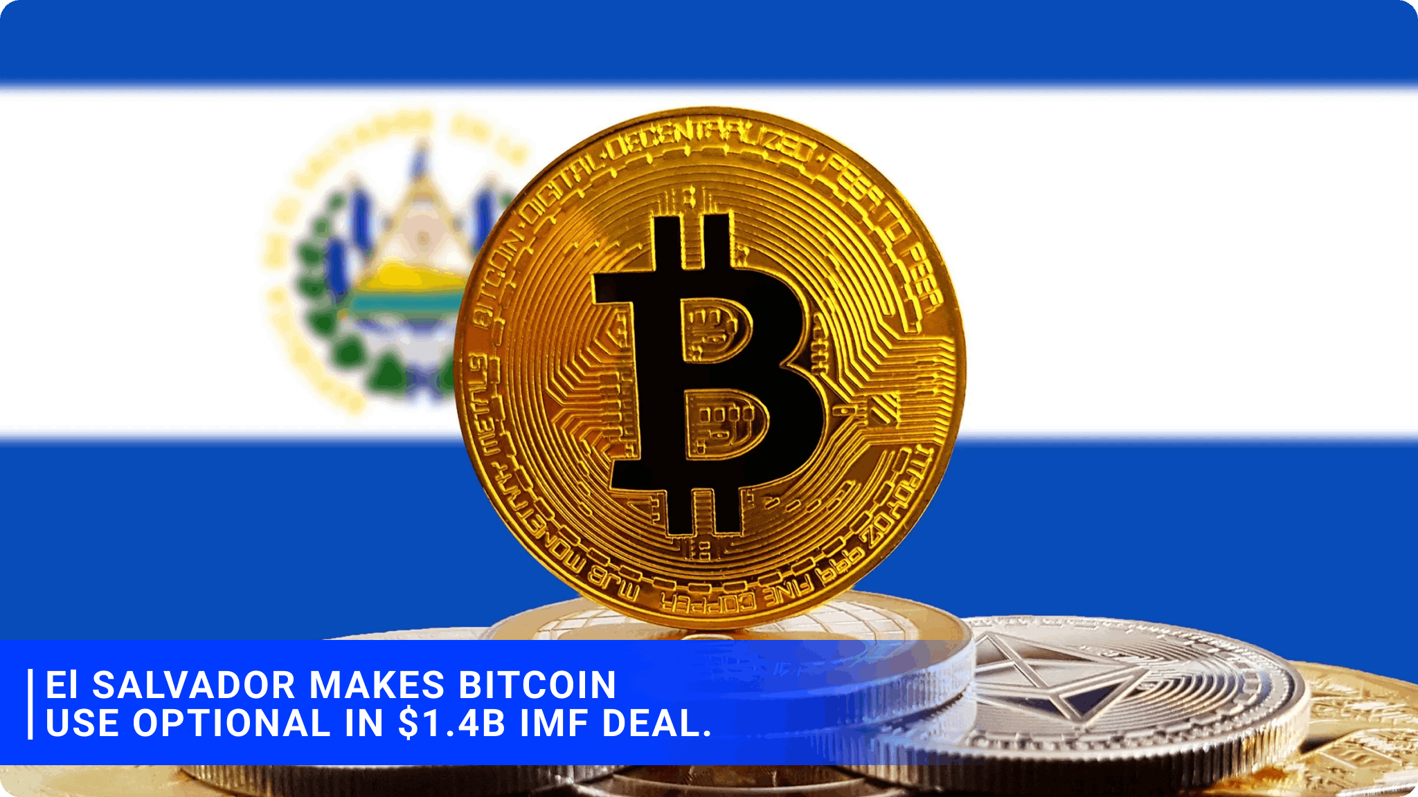 El Salvador makes Bitcoin use optional in $1.4B IMF deal.