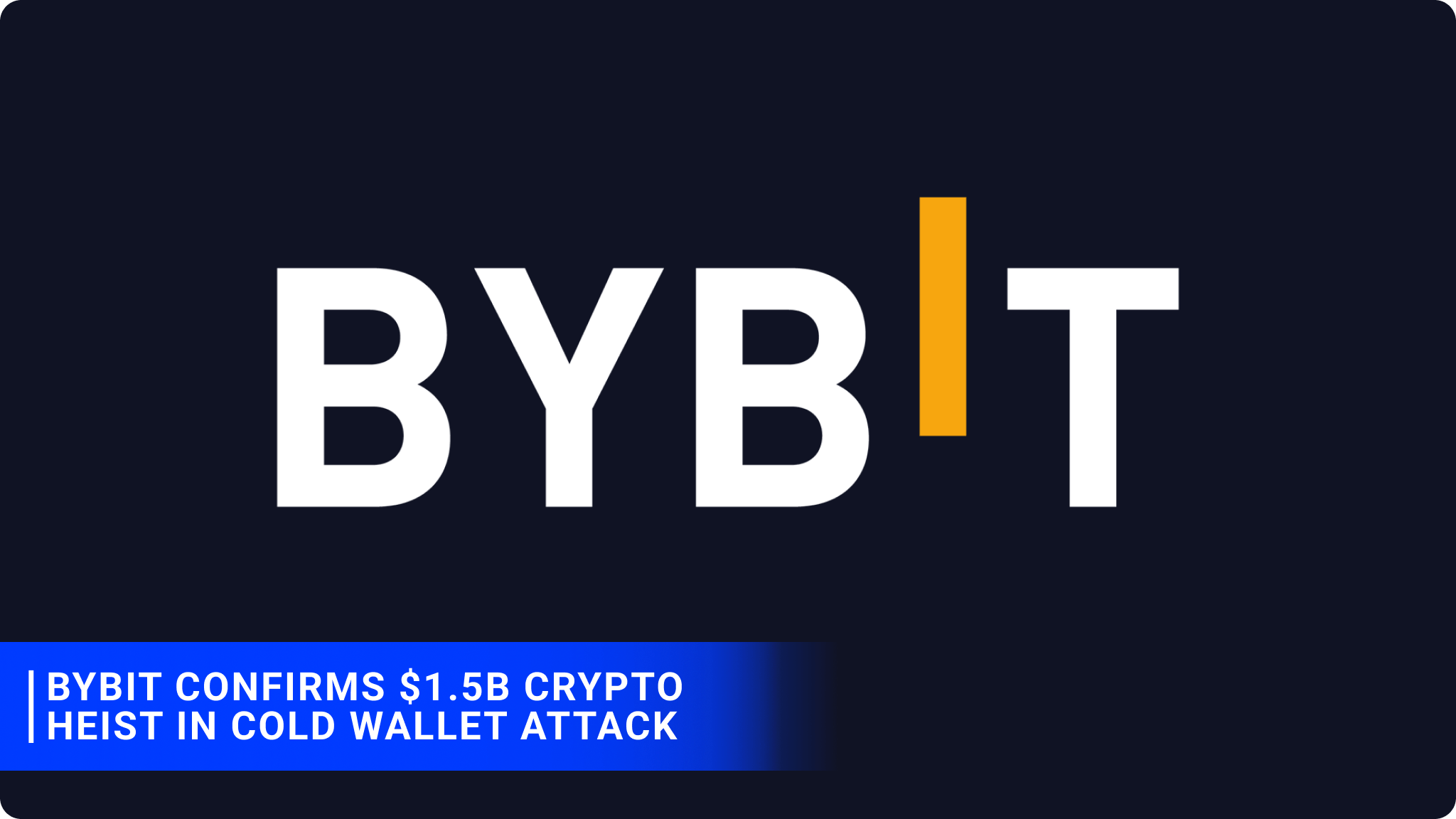 Bybit Confirms $1.5B Crypto Heist in Cold Wallet Attack