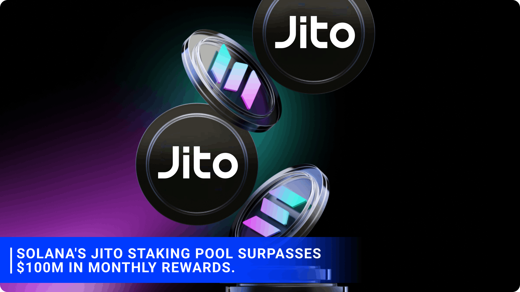 Solana's Jito staking pool surpasses $100M in monthly rewards.