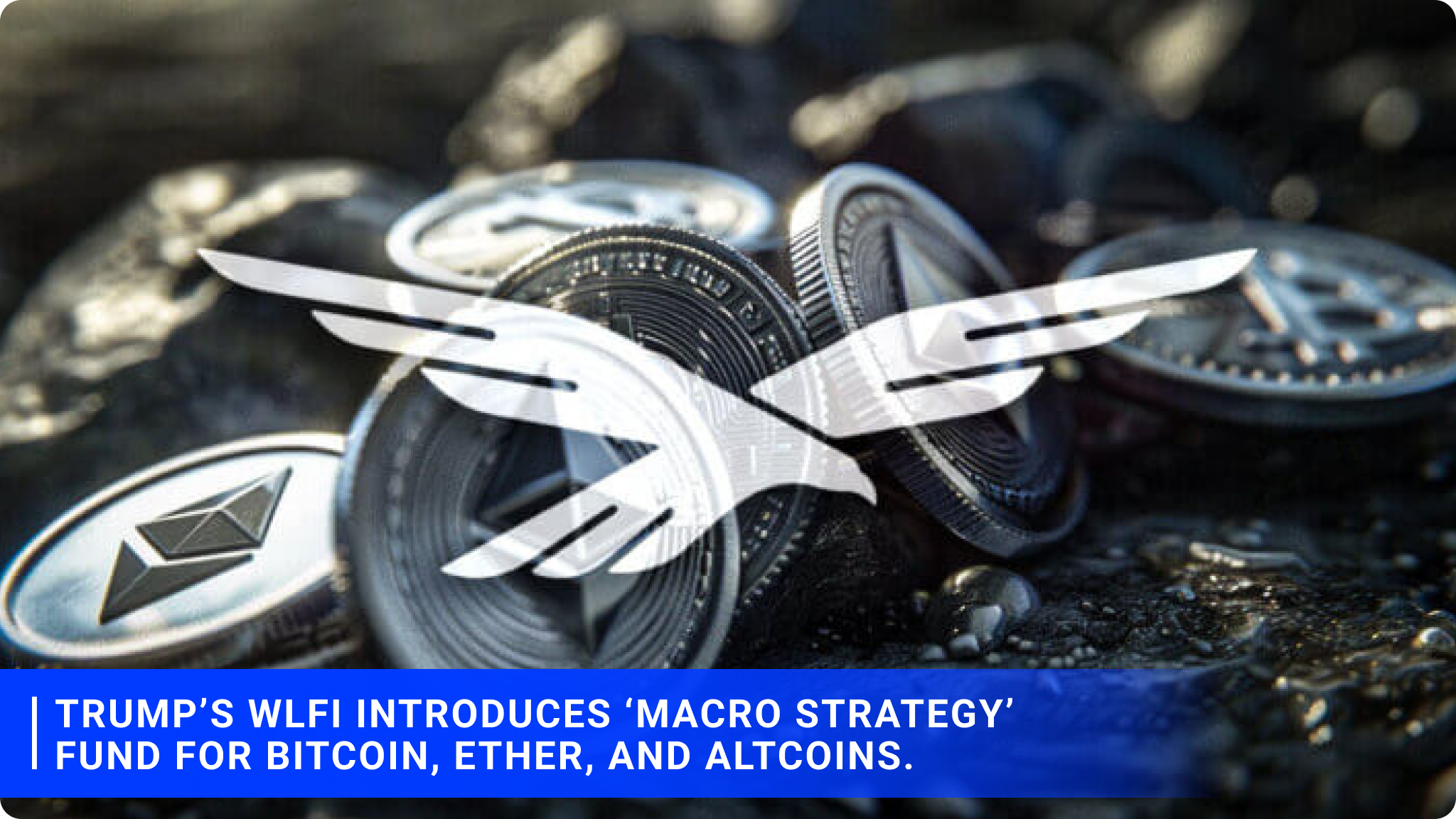 Trump’s WLFI introduces ‘Macro Strategy’ fund for Bitcoin, Ether, and altcoins.