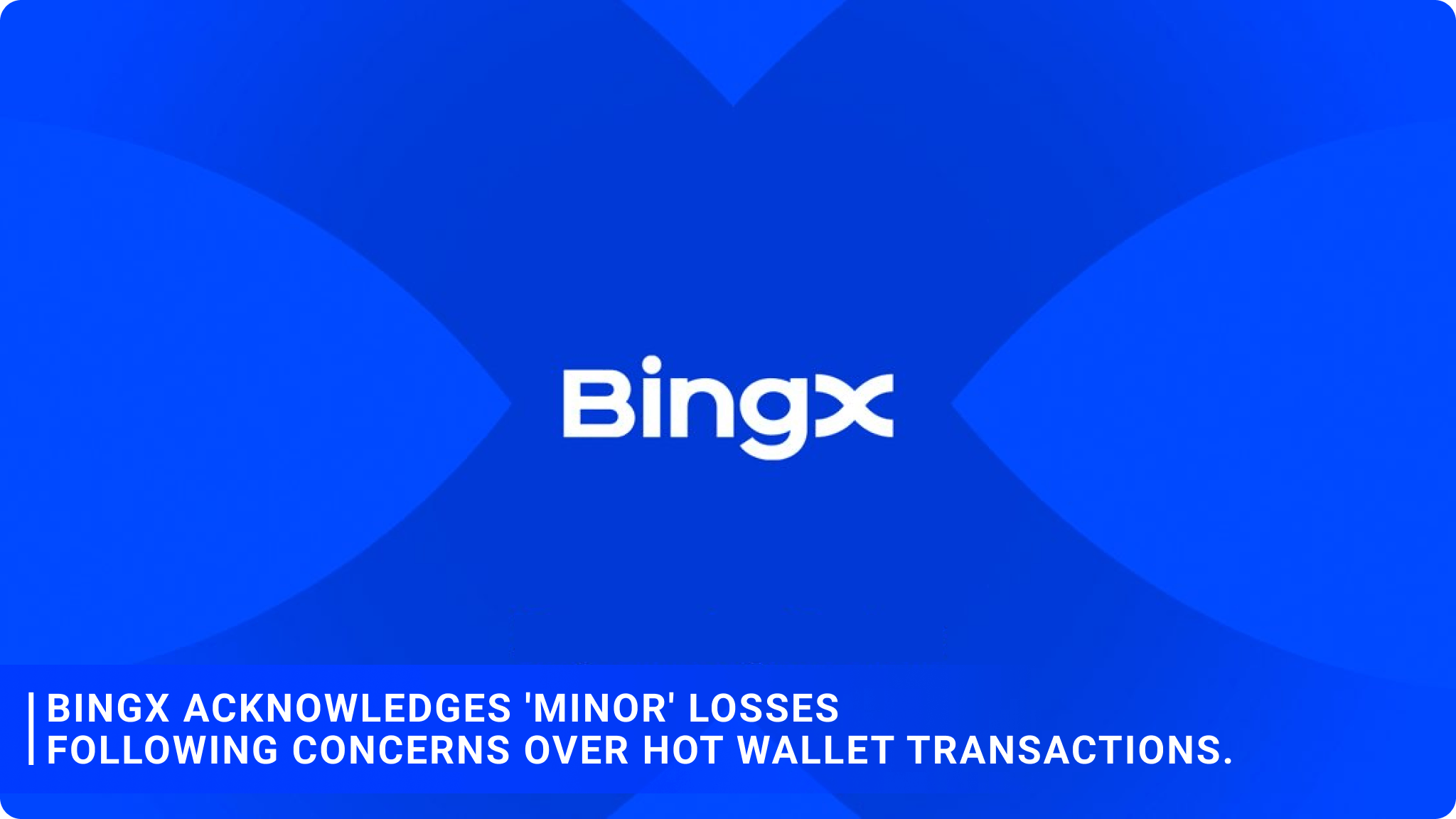 BingX acknowledges 'minor' losses following concerns over hot wallet transactions.