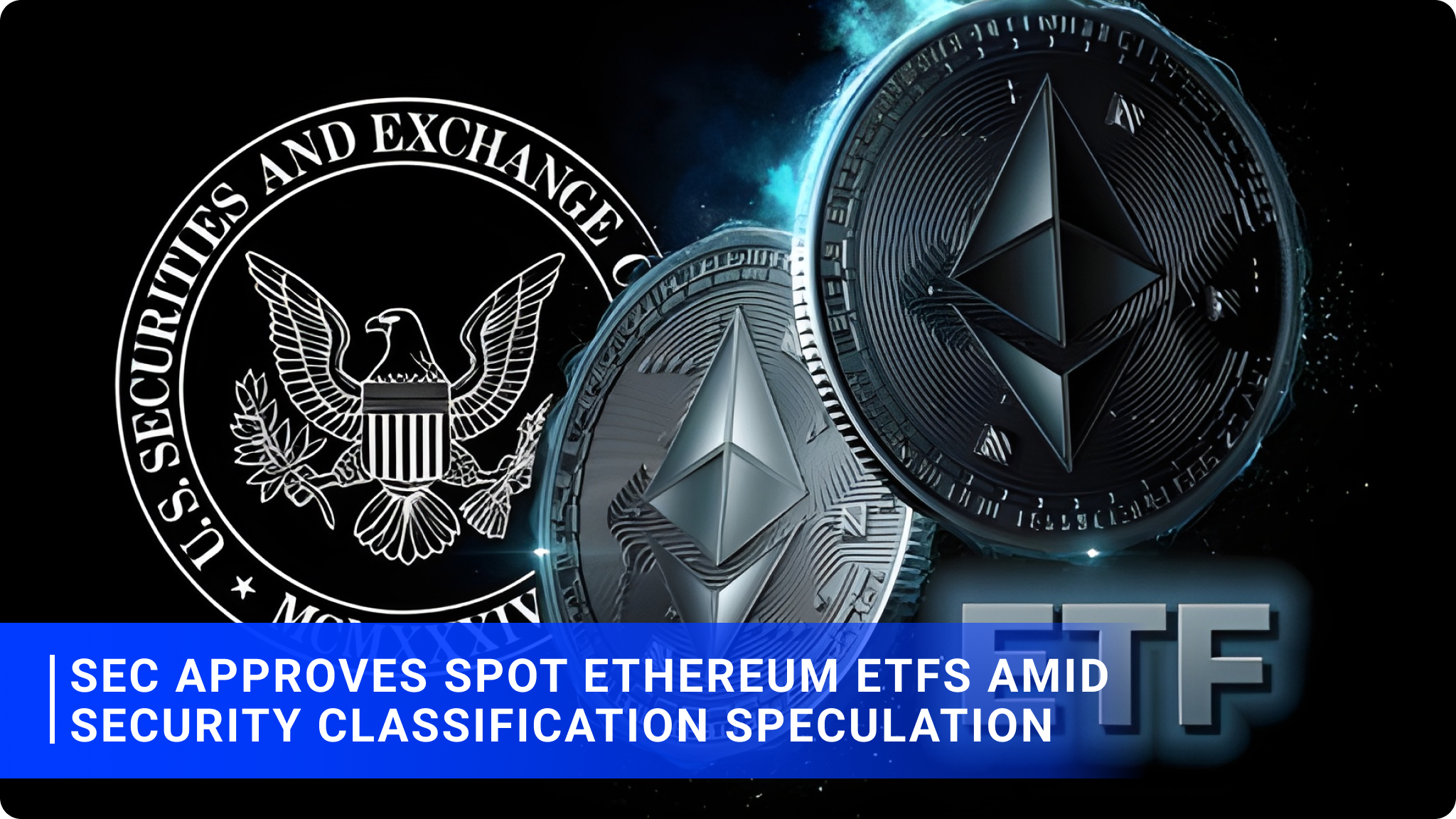 SEC Approves Spot Ethereum ETFs Amid Security Classification Speculation