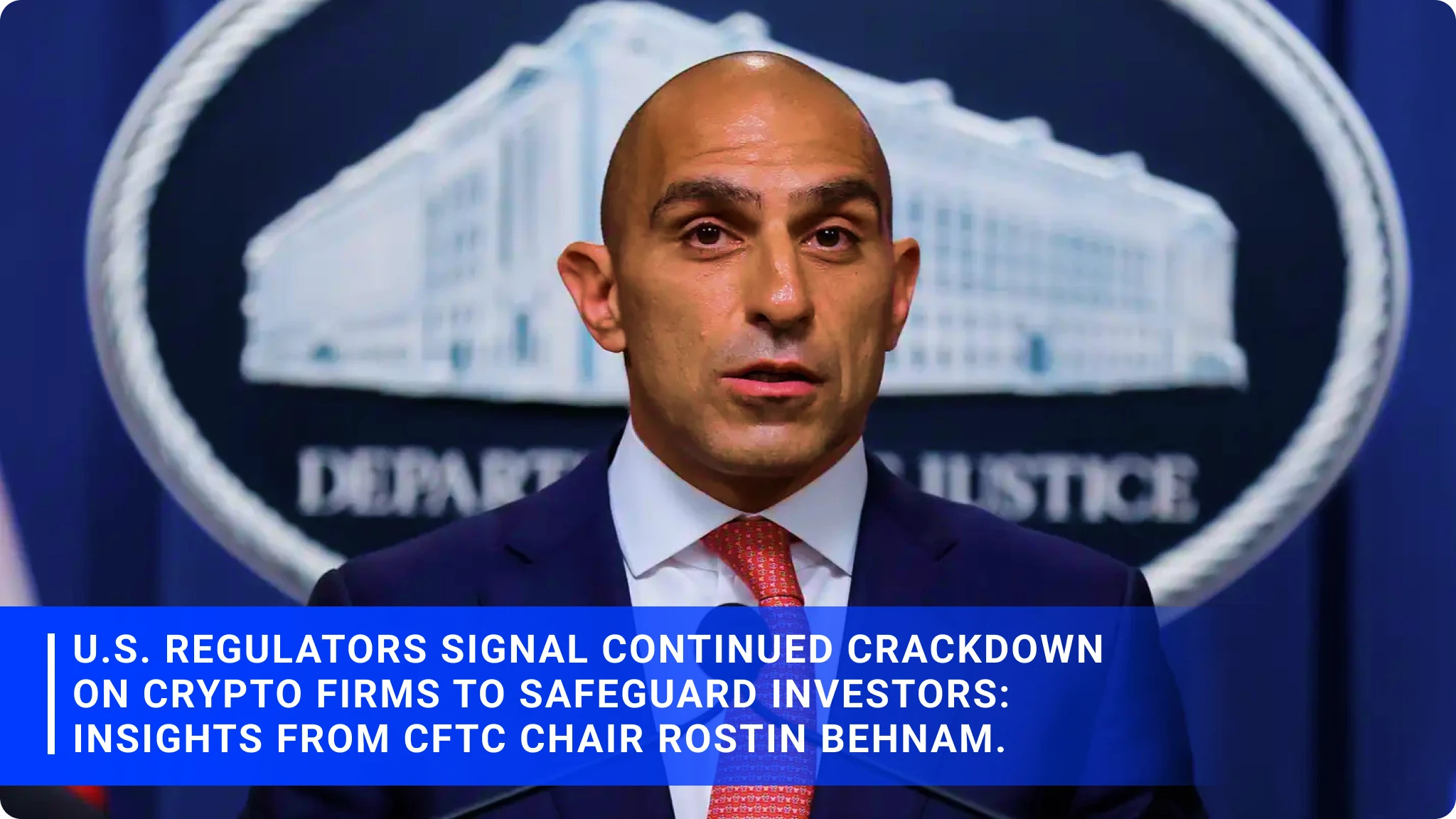 U.S. Regulators Signal Continued Crackdown on Crypto Firms to Safeguard Investors: Insights from CFTC Chair Rostin Behnam.