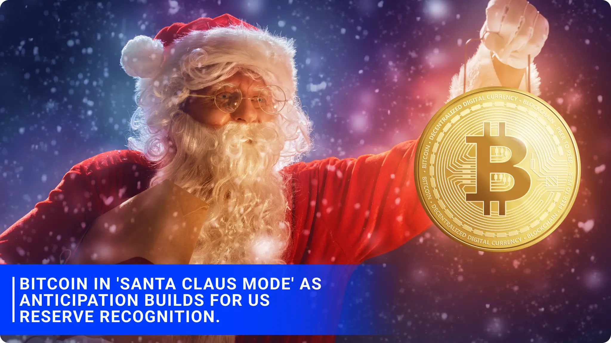 Bitcoin in 'Santa Claus mode' as anticipation builds for US reserve recognition.